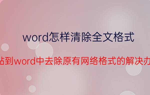 word怎样清除全文格式 粘贴到word中去除原有网络格式的解决办法？